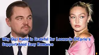 Why Gigi Hadid is Grateful for Leonardo DiCprio&rsquo;s Support Amid Easy Romance? News In 2 Minutes