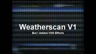Weatherscan V1 But I Added VHS Effects