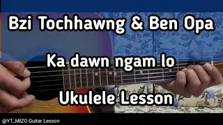Bzi Tochhawng & Ben Opa - Ka dawn ngam lo (Ukulele Lesson/Perhdan)