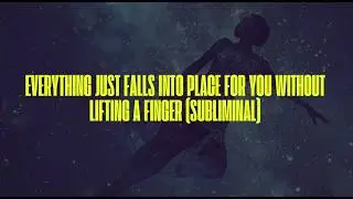 EVERYTHING JUST FALLS INTO PLACE FOR YOU WITHOUT LIFTING A FINGER (SUBLIMINAL)