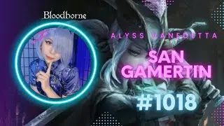 Alyss Vanedetta | Bloodborne. | San GamerTin | #1018