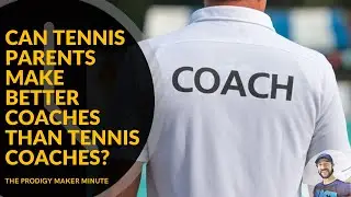 Can Tennis Parents Make Better Coaches Than Tennis Coaches?  Prodigy Maker Minute