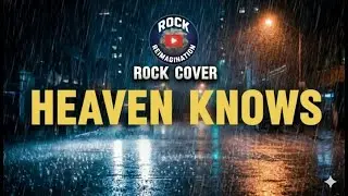 HEAVEN KNOWS (Rock Cover) by Rock Reimagination