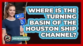 Where Is The Turning Basin Of The Houston Ship Channel?