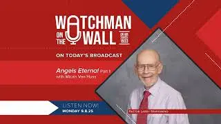 Angels Eternal (Part 1) Larry Spargimino with Micah Van Huss &ndash; Watchman on the Wall