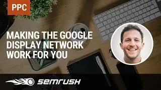 Advanced PPC #8: Making The Google Display Network Work For You