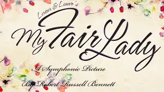 &ldquo;My Fair Lady: A Symphonic Picture&rdquo; by Robert Russell Bennett from the score by Frederick Loewe