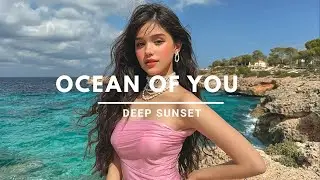 Ocean Of You - Deep Sunset ☀ Deep Summer Vibes Mix 2026