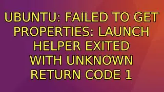 Ubuntu: Failed to get properties: Launch helper exited with unknown return code 1