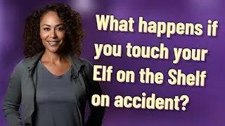 What happens if you touch your Elf on the Shelf on accident?