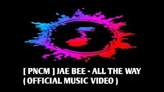 [ PNCM ] JAE BEE - ALL THE WAY ( OFFICIAL MUSIC VIDEO )