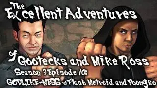 The Excellent Adventures of Gootecks & Mike Ross S3 Ep. 10: GODLIKE-NESS w/ Flash Metroid & Poongko