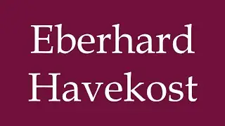 How to Pronounce ''Eberhard Havekost'' Correctly in German
