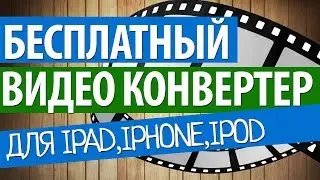 Бесплатный видео конвертер для iPad, iPhone, iPod, Android