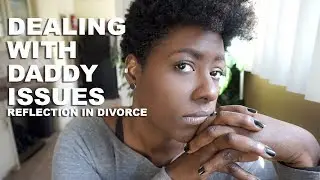 My Daddy Issues| Self Reflection in Divorce| #BeautySpeaks