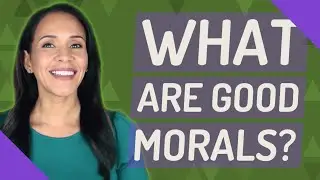 What are good morals?