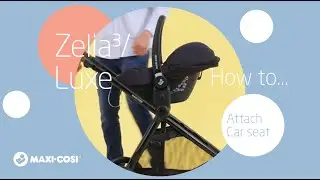How to attach a car seat on the Maxi-Cosi Zelia&sup3;/Luxe stroller