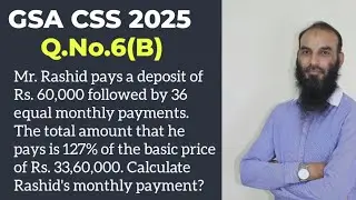 GSA CSS 2025 Question No.6  Mr. Rashid pays a deposit of Rs. 60,000 followed by 36 equal monthly.