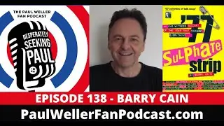 EP138 - Barry Cain - Journalist - Record Mirror - Flexipop - Punk - The Paul Weller Fan Podcast