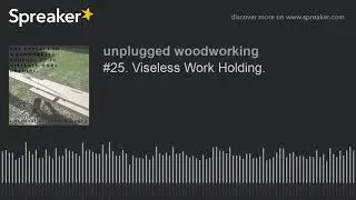 #25. Viseless Work Holding.