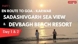 En route to Goa - Karwar | Sadashivgad & Devbagh Beach Resort | Day 1 & Day 2 Travel Vlog : PART 1 .