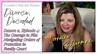 Divorce Decoded: I The Courage to File: Navigating Orders of Protection in Family Court | S2, E4
