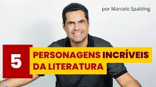 5 personagens incr&iacute;veis da literatura, por Marcelo Spalding
