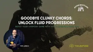 Goodbye Clunky Chords: Unlock Fluid Progressions With Tim Lerch | Guitar Bootcamp | TrueFire