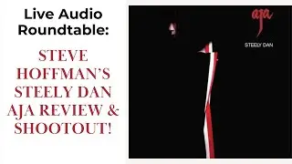 Live Audiophile Roundtable: Steve Hoffman's Steely Dan AJA Review & Shootout. AP, Cisco, OG, OG CD!