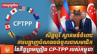 សិង្ហបុរី ស្វាគមន៍ចំពោះការបង្ហាញបំណងចង់ចូលជាសមាជិកនៃកិច្ចព្រមព្រៀង CP-TPP របស់កម្ពុជា