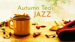 Cozy Autumn Tea Jazz ☕ Soothing & Gentle Jazz Music To Chill Out & Enjoy Your Cuppa