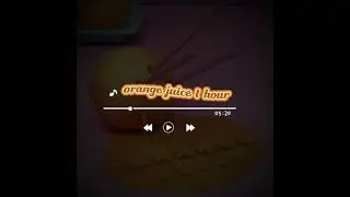 melanie martinez- orange juice 1 hour