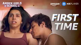 When It's Your First Time  | Celesti Bairagey | Kajol Chugh | Amber Girls School | Amazon MX Player