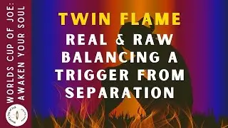 Twin Flame 🔥 Real & Raw: Balancing triggers from separation ❤️&zwj;🔥