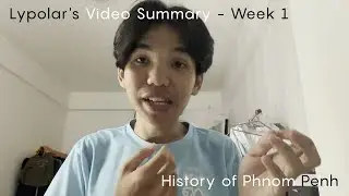 Lypolar's Video Summary - Week 1: Brief History of Phnom Penh City