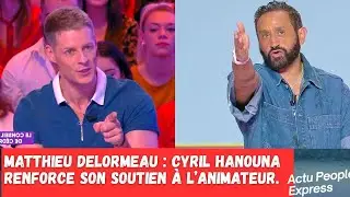 Matthieu Delormeau : Cyril Hanouna renforce son soutien &agrave; l&rsquo;animateur.