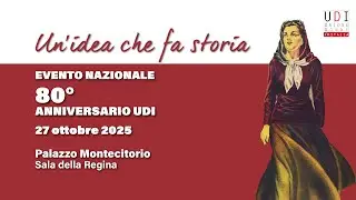 UN'IDEA CHE FA STORIA: 80&deg; anniversario dell'Unione Donne in Italia