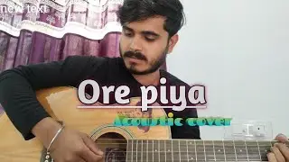 Ore Piya | acoustic cover | Rehat Fateh Ali Khan| Anup Das