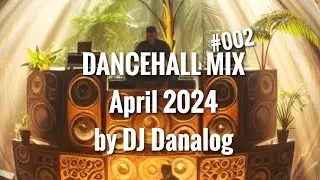 DANCEHALL MIX - April 2024 -  by DJ Danalog