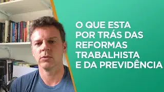 Saiba o que esta por trás das reformas trabalhista e da previdência