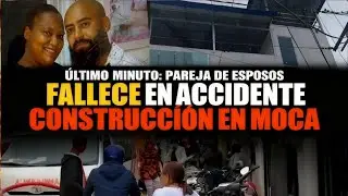 &Uacute;LTIMO MINUTO: PAREJA DE ESPOSOS FALLECE EN ACCIDENTE DURANTE CONSTRUCCI&Oacute;N EN MOCA