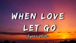 When Love Let Go (Sad Lyrics) &ndash; Best Sad Songs 2026 💕
