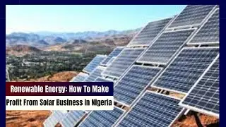 Renewable Energy: How To Profit From Solar Business In Nigeria