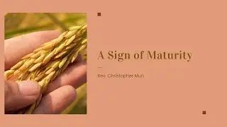 Daily Devotion Insight | A Sign of Maturity by Rev. Christopher Mun