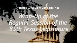 Wrap-Up of the Regular Session of the 85th Legislature