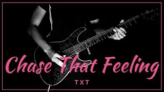 Chase That Feeling - (TXT) Guitar Cover
