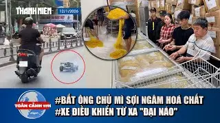 TOÀN CẢNH 17H 12/1: Bắt chủ cơ sở làm mì “ngậm” hóa chất suốt 10 năm | Xe điều khiển từ xa 