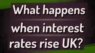 What happens when interest rates rise UK?