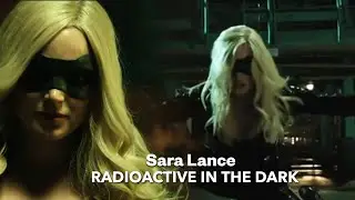 Sara Lance || Radioactive in the Dark