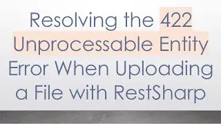 Resolving the 422 Unprocessable Entity Error When Uploading a File with RestSharp